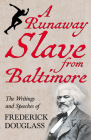 A Runaway Slave from Baltimore: The Writings and Speeches of Frederick Douglass By Frederick Douglass Cover Image