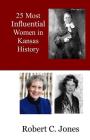 25 Most Influential Women in Kansas History By Robert C. Jones Cover Image