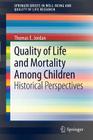 Quality of Life and Mortality Among Children: Historical Perspectives (Springerbriefs in Well-Being and Quality of Life Research) By Thomas E. Jordan Cover Image