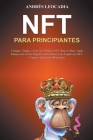 NFT para Principiantes: Compre, Venda y Cree Sus Propios NFT Paso A Paso. Gana Dinero con el Arte Digital, Conviértete en un Experto en NFT, C By Andrés Leocadia Cover Image