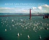 Above San Francisco 2023 Wall Calendar: The Aerial Photography of Robert Cameron By Robert Cameron Cover Image