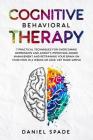 Cognitive Behavioral Therapy: 7 Practical Techniques For Overcoming Depression and Anxiety, Improving Anger Management And Retraining Your Brain On By Daniel Spade Cover Image