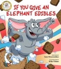 If You Give an Elephant Edibles (Addicted Animals #6) By Sam Miserendino, Mike Odum (Illustrator) Cover Image