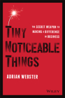 Tiny Noticeable Things: The Secret Weapon to Making a Difference in Business By Adrian Webster Cover Image
