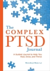 The Complex Ptsd Journal: A Guided Journal to Help You Heal, Grow, and Thrive Cover Image