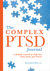 The Complex PTSD Journal: A Guided Journal to Help You Heal, Grow, and Thrive Cover Image