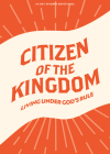 Citizen of the Kingdom - Teen Devotional: Living Under God's Rule Volume 9 Cover Image