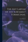The Ant Larvae of the Subfamily Formicinae. By G. C. Wheeler (Created by) Cover Image