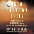 Into Unknown Skies: An Unlikely Team, a Daring Race, and the First Flight Around the World By David K. Randall, Adam Verner (Read by) Cover Image