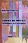 Distance and Proximity: Fashioning an Arab Anthropology By Abdellah Hammoudi Cover Image