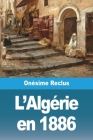 L'Algérie en 1886 By Onésime Reclus Cover Image