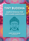 Tiny Buddha: Simple Wisdom for Life's Hard Questions (Feeling Good, Spiritual Health, New Age) By Lori Deschene Cover Image