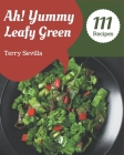 Ah! 111 Yummy Leafy Green Recipes: Unlocking Appetizing Recipes in The Best Yummy Leafy Green Cookbook! By Terry Sevilla Cover Image