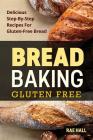 Bread Baking: Gluten Free: Delicious Step-By-Step Recipes For Gluten Free Bread By Rae Hall Cover Image