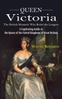Queen Victoria: The British Monarch Who Ruled the Longest (A Captivating Guide to the Queen of the United Kingdoms of Great Britain) By Wayne Rosario Cover Image
