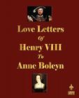 Love Letters of Henry VIII to Anne Boleyn By Henry VIII, J. O. Phillips (Contribution by) Cover Image