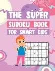 The Super Sudoku Book For Smart Kids: 600 Puzzles & Solutions, Easy to Hard Puzzles for Kids Cover Image