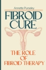 Fibroid Cure: The Role of Diet In Fibroid Therapy By Annette Purseley Cover Image