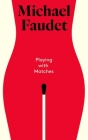 Playing with Matches By Michael Faudet Cover Image