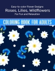 Flowers Coloring Book For Adults: Easy to color Flower Designs - Wildflowers, Roses, Lilies, Desert Flowers for Fun and Relaxation Coloring Book For A By Sumu Coloring Book Cover Image