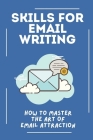 Skills For Email Writing: How To Master The Art Of Email Attraction: Rules For Writing A Good Email By Patrica Westley Cover Image