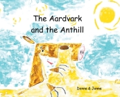 The Aardvark and the Anthill By Donna & Jonna Cover Image