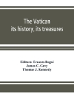 The Vatican: its history, its treasures By Ernesto Begni (Editor), James C. Grey Cover Image