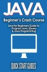 JAVA for Beginner's Crash Course: Java for Beginners Guide to Program Java, jQuery, & Java Programming Cover Image