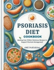 Psoriasis Diet Cookbook: Healing from Within: Delicious Recipes to Support Psoriasis Management Cover Image