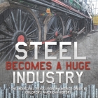 Steel Becomes a Huge Industry The Industrial Revolution in America Grade 6 Children's American History By Baby Professor Cover Image