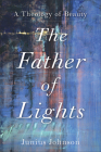 The Father of Lights: A Theology of Beauty By Junius Johnson Cover Image