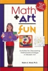 Math Art Fun: Activities for Discovering Mathematical Magic in Modern Art By Robin Ward Cover Image