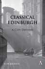 Classical Edinburgh: A City Divided By Alan H. Balfour Cover Image
