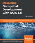 Mastering Geospatial Development with QGIS 3.x - Third Edition By Shammunul Islam, Simon Miles, Gisp Kurt Menke Cover Image