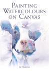 Painting Watercolours on Canvas By Liz Chaderton Cover Image