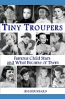 Tiny Troupers: Famous Child Stars and What Became of Them By Jim Bernhard Cover Image
