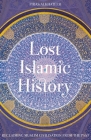 Lost Islamic History: Reclaiming Muslim Civilisation from the Past By Firas Alkhateeb Cover Image