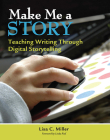 Make Me a Story: Teaching Writing Through Digital Storytelling By Lisa C. Miller Cover Image