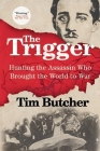 The Trigger: Hunting the Assassin Who Brought the World to War By Tim Butcher Cover Image