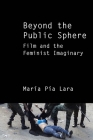 Beyond the Public Sphere: Film and the Feminist Imaginary By Maria Pia Lara Cover Image