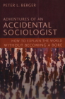 Adventures of an Accidental Sociologist: How to Explain the World Without Becoming a Bore By Peter L. Berger Cover Image