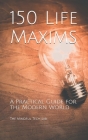 150 Life Maxims: A Practical Guide for the Modern World By The Mindful Tech Lab Cover Image