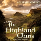The Highland Clans By Alistair Moffat, Ruth Urquhart (Read by) Cover Image
