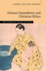 Human Dependency and Christian Ethics (New Studies in Christian Ethics) Cover Image