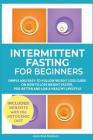 Intermittent Fasting for Beginners: Simple and Easy-to-Follow Weight Loss Guide on How to Lose Weight Faster, Feel Better and Live a Healthy Lifestyle By Jason Brad Stephens Cover Image
