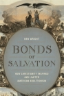 Bonds of Salvation: How Christianity Inspired and Limited American Abolitionism (Antislavery) By Ben Wright Cover Image