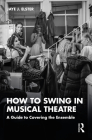 How to Swing in Musical Theatre: A Guide to Covering the Ensemble By Jaye J. Elster Cover Image