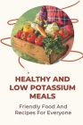 Healthy And Low Potassium Meals: Friendly Food And Recipes For Everyone By Josh Wachowski Cover Image