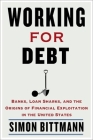 Working for Debt: Banks, Loan Sharks, and the Origins of Financial Exploitation in the United States By Simon Bittmann Cover Image