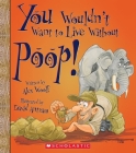 You Wouldn't Want to Live Without Poop! (You Wouldn't Want to Live Without…) (Library Edition) (You Wouldn't Want to Live Without...) Cover Image